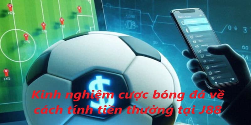 Anh em hãy ghi nhớ những cách tính tiền khi thắng cược tại J88 nhé