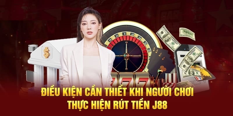 Rút tiền J88 có một số quy định cược thủ cần nắm được