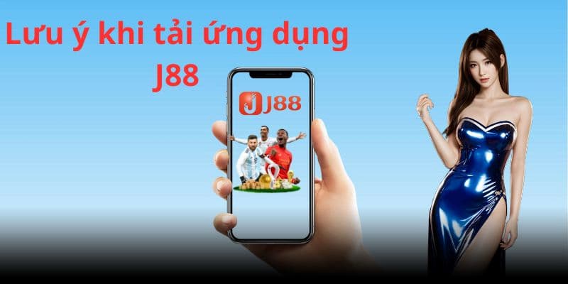 Một số lưu ý khi hội viên tải app J88