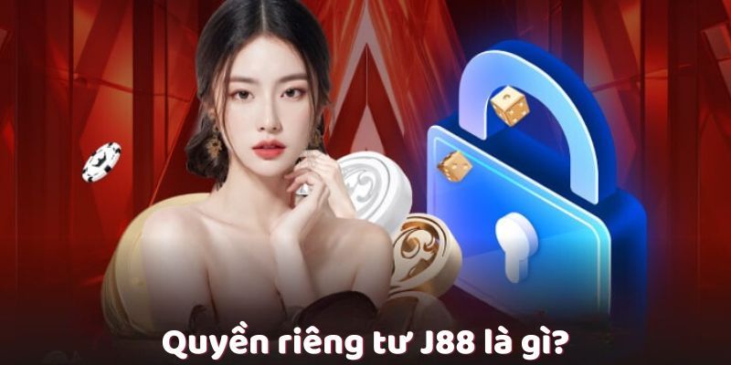 Khái quát về quyền riêng tư J88