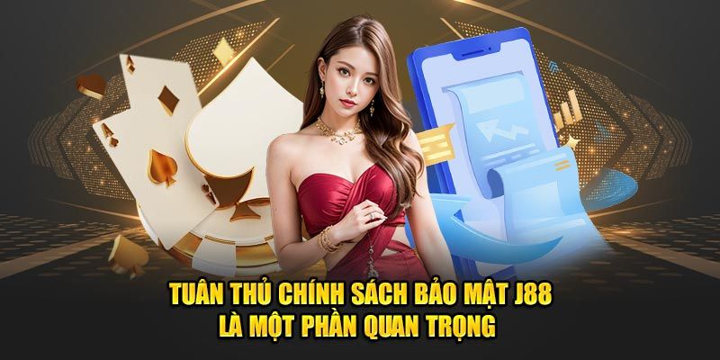 Một vài lợi ích khi tuân theo chính sách bảo mật J88